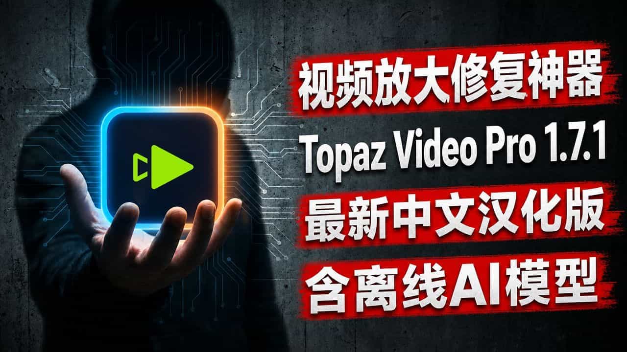 Topaz Video AI 7.1.1 中文汉化版下载，支持离线 AI 模型，视频超清放大神器附详细视频安装教程-数字宝库